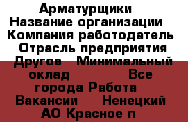 Арматурщики › Название организации ­ Компания-работодатель › Отрасль предприятия ­ Другое › Минимальный оклад ­ 40 000 - Все города Работа » Вакансии   . Ненецкий АО,Красное п.